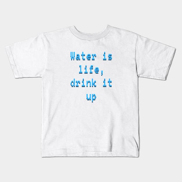 Water is life, drink it up Kids T-Shirt by BrewBureau